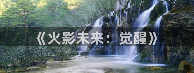 屁屁影院浮力影院：《火影未来：觉醒》